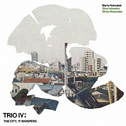 Ｍａｒｔｙ　Ｈｏｌｏｕｂｅｋ 渡辺翔太 石若駿「Ｔｒｉｏ　Ⅳ：　Ｔｈｅ　Ｃｉｔｙ，　Ｉｔ　Ｗｈｉｓｐｅｒｓ」