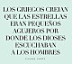 ウリセス・コンティ「Ｌｏｓ　Ｇｒｉｅｇｏｓ　ｃｒｅｉａｎ　ｑｕｅ　ｌａｓ　ｅｓｔｒｅｌｌａｓ　ｅｒａｎ　ｐｅｑｕｅｎｏｓ　ａｇｕｊｅｒｏｓ　ｐｏｒ　ｄｏｎｄｅ　ｌｏｓ　ｄｉｏｓｅｓ　ｅｓｃｕｃｈａｂａｎ　ａ　ｌｏｓ　ｈｏ」