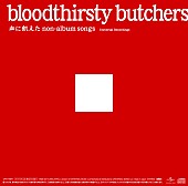 ｂｌｏｏｄｔｈｉｒｓｔｙ　ｂｕｔｃｈｅｒｓ「『bloodthirsty butchers/血に飢えたnon-album songs＜Universal Recordings＞』
2014/11/14 RELEASE
UPCY-6941　2,500円（tax out）」3枚目/4