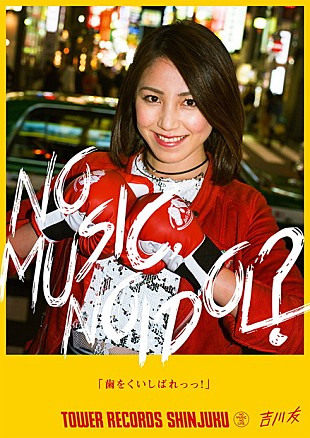 「チャーミングな吉川友 タワレコアイドル企画「NO MUSIC, NO IDOL？」ポスター登場」