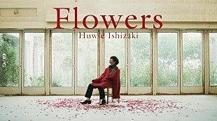 「石崎ひゅーい、新曲「Flowers」MVテーマは“花”」