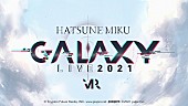 「初音ミク、3DCG・VRライブ【初音ミク GALAXY LIVE 2021】開催決定」1枚目/2