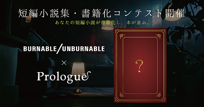 ＢＵＲＮＡＢＬＥ／ＵＮＢＵＲＮＡＢＬＥ「BURNABLE/UNBURNABLE×「Prologue」の短篇小説集・書籍化コンテスト『昇華』開催」1枚目/2