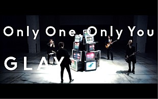 「GLAY、60thシングル「Only One,Only You」リリース＆リード曲のMV公開」