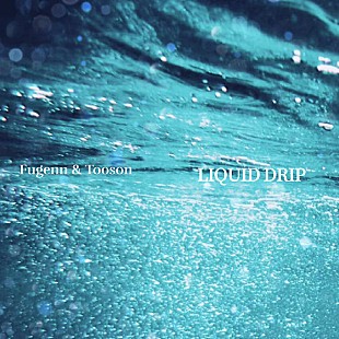 「Fugenn &amp; The White Elephants×Toosonによる「Fugenn &amp; Tooson」、AL『LIQUID DRIP』配信リリース」