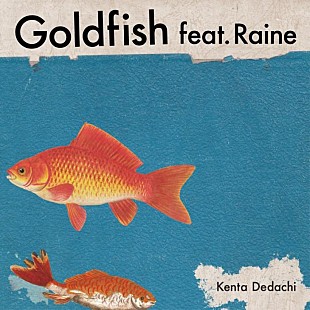 「Kenta Dedachi、新曲「Goldfish feat. Raine」デジタルリリース」