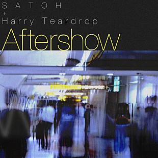 「SATOH × Harry Teardrop、初コラボ曲「Aftershow」を11/29に配信リリース（コメントあり） 」