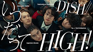 DISH//「DISH//、音楽が人々を“HIGH”にさせる「いつだってHIGH！」MV公開」