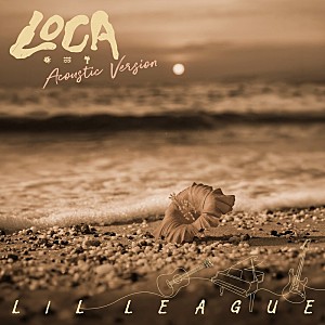 LIL LEAGUE「LIL LEAGUE、「LOCA - Acoustic Version」配信開始」