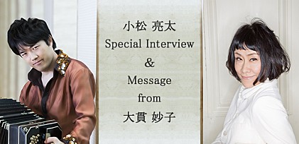 小松亮太 スペシャルインタビュー with Message from 大貫妙子