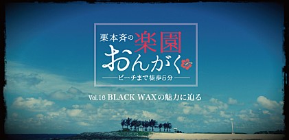 楽園おんがく Vol.16： BLACK WAXの魅力に迫る