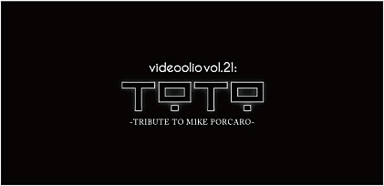 videoolio vol.21: TOTO ～TRIBUTE TO MIKE PORCARO～  