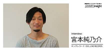EVIL LINE RECORDS主宰 兼 チーフ・プロデューサー 宮本純乃介「CHART insight」インタビュー