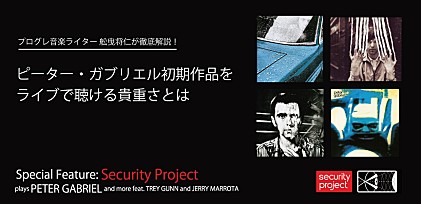 セキュリティー・プロジェクト来日記念特集　～ピーター・ガブリエル初期作品をライブで聴ける貴重さとは
