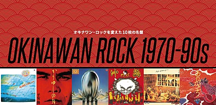 OKINAWAN ROCK 1970-90s～オキナワン・ロックを変えた10枚の名盤
