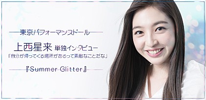 東京パフォーマンスドール『Summer Glitter』上西星来単独インタビュー
