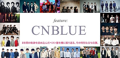 CNBLUE『Best of CNBLUE』発売記念特集 ～8年間の軌跡を詰め込んだベスト盤を機に振り返る、その特別な立ち位置。