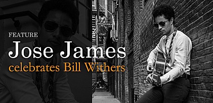 ホセ・ジェイムズ「celebrates Bill Withers」来日直前特集 ～現代ジャズのカリスマは、なぜいまビル・ウィザースをトリビュートするのか？