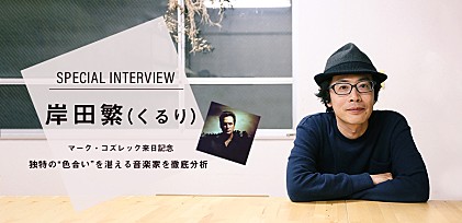 岸田繁(くるり) インタビュー ～マーク・コズレック来日記念：独特の“色合い”を湛える音楽家を徹底分析