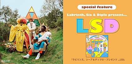 『ラビリンス、シーア＆ディプロ・プレゼンツ...LSD』発売記念特集～今を象徴するアーティストによるスーパーグループが誕生