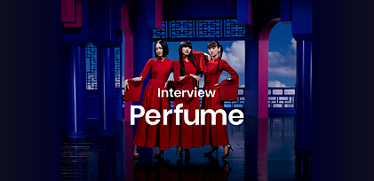 ＜インタビュー＞Perfumeの幸せとは、そして彼女たちが生き甲斐とするライブのあり方とは