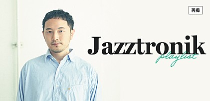 ＜プレイリスト＞Jazztronikの“2022年ヘビロテ曲11選”（再掲）